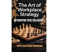 The Art of Workplace Strategy :Outsmarting Toxic Colleagues with Eastern Wisdom