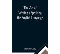 The Art Of Writing & Speaking The English Language; Word-Study And Composition & Rhetoric