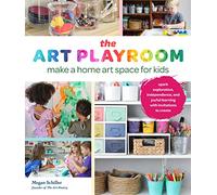 The Art Playroom: Make a Home Art Space for Kids: Spark Exploration, Independence, and Joyful Learning With Invitations to Create