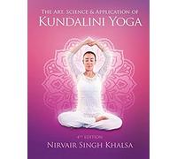 The Art, Science, And Application Of Kundalini Yoga