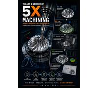 THE ART & SCIENCE OF 5X MACHINING: DIE KUNST & WISSENSCHAFT DER 5-ACHS-BEARBEITUNG