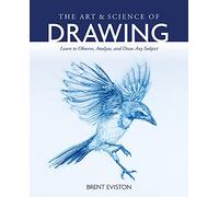 The Art & Science of Drawing – Learn to Observe, Analyze, and Draw Any Subject