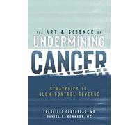 The Art & Science Of Undermining Cancer: Strategies To Slow, Control, Reverse