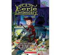 The Art Show Attacks!: A Branches Book (Eerie Elementary #9)