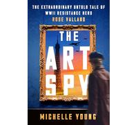 The Art Spy: The Extraordinary Untold Tale of WWII Resistance Hero Rose Valland - A Lambda Literary Award Finalist Biography About Nazi Art Theft