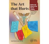 The Art That Hurts: Genius and Illness in the Lives of Creators: Art and Medicine: “Stories of Pain, Creation, and Resilience"