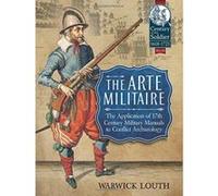 The Arte Militaire - The Application of 17th Century Military Manuals to Conflict Archaeology (Century of the Soldier) - [Version Originale] Inconnu (Auteur)