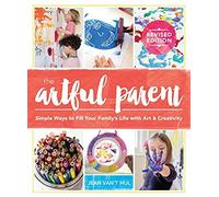 The Artful Parent: Simple Ways to Fill Your Family's Life with Art and Creativity