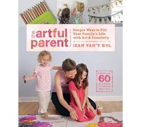 The Artful Parent: Simple Ways to Fill Your Family's Life with Art and Creativity--Includes over 60 Art Projects for Children Ages 1 to 8