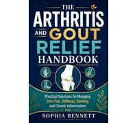 The Arthritis and Gout Relief Handbook: Practical Solutions for Managing Joint Pain, Stiffness, Swelling, and Chronic Inflammation