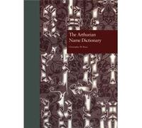 The Arthurian Name Dictionary Bruce, C. (Auteur)