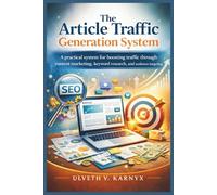 The Article Traffic Generation System: A practical system for boosting traffic through content marketing, keyword research, and audience targeting