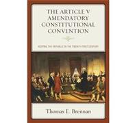 The Article V Amendatory Constitutional Convention: Keeping The Republic In The Twenty-First Century (Hardcover) Thomas E Brennan, (Auteur)