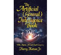 The Artificial (General) Intelligence Book: With Agentic AI and Cloud Computing