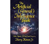 The Artificial (General) Intelligence Book: With Agentic AI and Cloud Computing