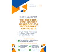 The Artificial Intelligence handbook for Procurement Specialists: "Future-Proof Your Skills; Save a Wealth of Time; and Secure Your Job."