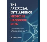 The Artificial Intelligence Medicine Handbook 2026: A Practical Volume Covering Diagnostics, Drug Discovery, Surgery, and the Future of Patient Care