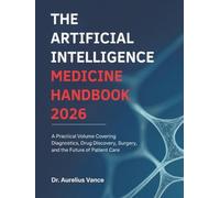 The Artificial Intelligence Medicine Handbook 2026: A Practical Volume Covering Diagnostics, Drug Discovery, Surgery, and the Future of Patient Care