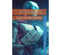 The Artificial Intelligence Seo And Sem Handbook: Learn Insider Secrets