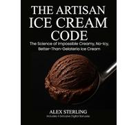 The Artisan Ice Cream Code: The Science of Imposibly Creamy, No-Icy, Better Than Gelateria Ice Cream