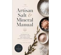 The Artisan Salt & Mineral Manual: Techniques for Harvesting, Curing, and Formulating Specialty Finishing Blends