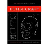The Artisan's Book of Fetishcraft: Patterns and Instructions for Creating Professional Fetishwear, Restraints and Sensory Equipment by John Huxley (2013-12-20)