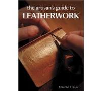 The Artisans Guide to Leatherwork by Charlie Trevor Charlie Trevor (Auteur)