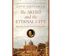 The Artist and the Eternal City: Bernini, Pope Alexander VII, and the Making of Rome