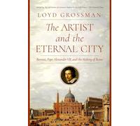 The Artist and the Eternal City: Bernini, Pope Alexander VII, and the Making of Rome