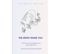 The Artist Inside You: How to Live Authentically and Creatively…and not be a Starving Artist