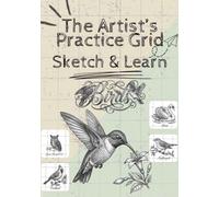 The Artist’s Practice Grid: Sketch & Learn (Birds) with Gridlines: 35 Skill-Building Bird Sketches with Grid Practice to Improve Proportions, Shading, Detail and Drawing Accuracy