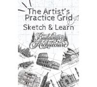 The Artist’s Practice Grid: Sketch & Learn (Buildings & Architecture) with Gridlines: 35 Skill-Building Architectural Sketches with Grid Practice to ... Proportions, Shading and Drawing Accuracy