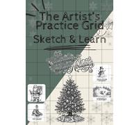 The Artist’s Practice Grid: Sketch & Learn (Christmas & Winter Holidays) with Gridlines: 35 Skill-Building Christmas & Winter Holiday Sketches with ... Shading, Detail and Drawing Accuracy