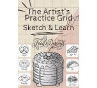 The Artist’s Practice Grid: Sketch & Learn (Food & Desserts) with Gridlines: 35 Skill-Building Food & Dessert Sketches with Grid Practice to Improve Proportions, Shading, Detail and Drawing Accuracy