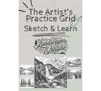 The Artist’s Practice Grid: Sketch & Learn (Landscapes & Nature) with Gridlines: 35 Skill-Building Landscape & Nature Sketches with Grid Practice to ... Proportions, Shading and Drawing Accuracy