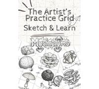 The Artist’s Practice Grid: Sketch & Learn (Mushrooms) with Gridlines: 35 Mushroom Drawing Exercises with Grid Practice to Learn Proportions, Shading, Texture and Sketching for Beginners
