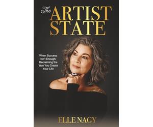 The Artist State: When Success Isn’t Enough: Reclaiming the Way You Create Your Life
