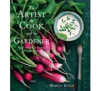 The Artist, the Cook, and the Gardener: Recipes Inspired by Painting from the Garden