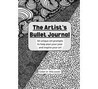 The Artist's Bullet Journal: 52 Unique Art Prompts to Help Plan Your Year and Inspire Your Art