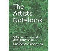 The Artist's Notebook: Believe, Use Your Creativity And Commit Yourself (Business Visionaries Notebooks)