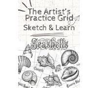 The Artist's Practice Grid Sketch & Learn (Seashells) with Gridlines: 35 Sea Shell Drawing Exercises with Grid Practice to Learn Proportions, Shading, Symmetry and Sketching for Beginners