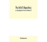 The Artist's Repository; Or, Encyclopedia Of Fine Arts (Volume I)