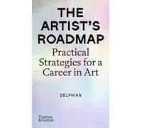 The Artist's Roadmap: Practical Strategies for a Career in Art /anglais