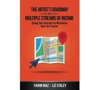 The Artist's Roadmap To Multiple Streams Of Income: Using The Internet To Maximize Your Art Career