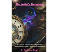 The Artists Timepiece: An Artist Travels Through Time, Painting Historys Defining Moments