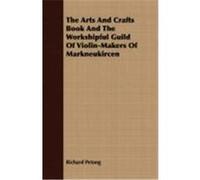 The Arts and Crafts Book and the Workshipful Guild of Violin-Makers of Markneukircen Petong, Richard (Auteur)