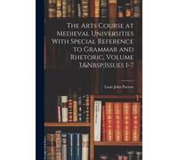 The Arts Course At Medieval Universities With Special Reference To Grammar And Rhetoric, Volume 3, Issues 1-7