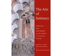 The Arts of Intimacy: Christians, Jews, and Muslims in the Making of Castilian Culture