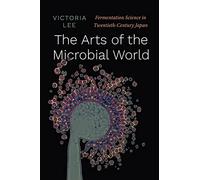 The Arts of the Microbial World: Fermentation Science in Twentieth-Century Japan