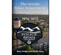 The Arvada Police Department: Through the Eras 1904-2025